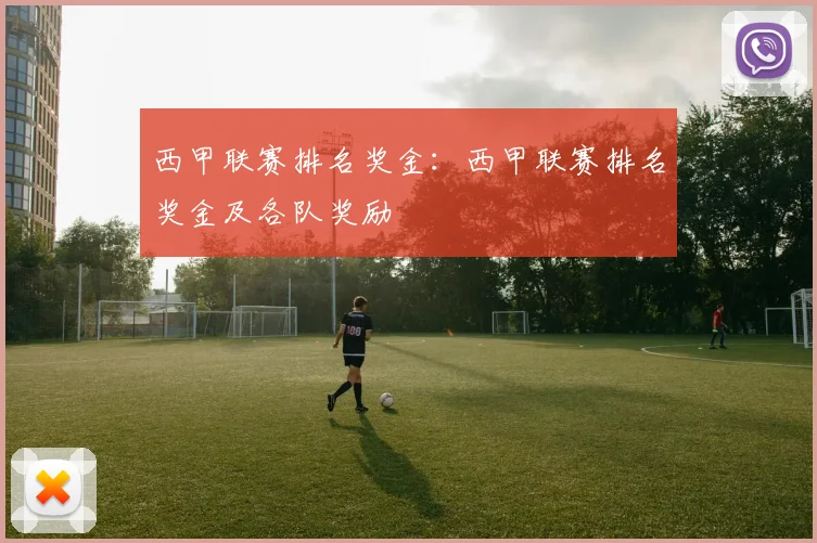 西甲联赛排名奖金：西甲联赛排名奖金及各队奖励