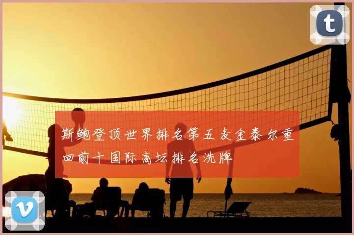 斯鲍登顶世界排名第五麦金泰尔重回前十国际高坛排名洗牌