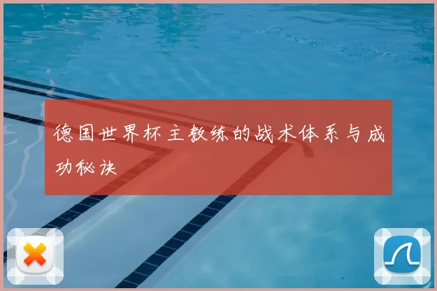 德国世界杯主教练的战术体系与成功秘诀
