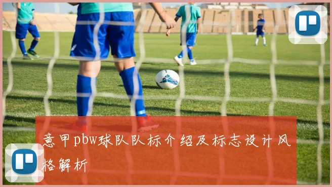 意甲pbw球队队标介绍及标志设计风格解析